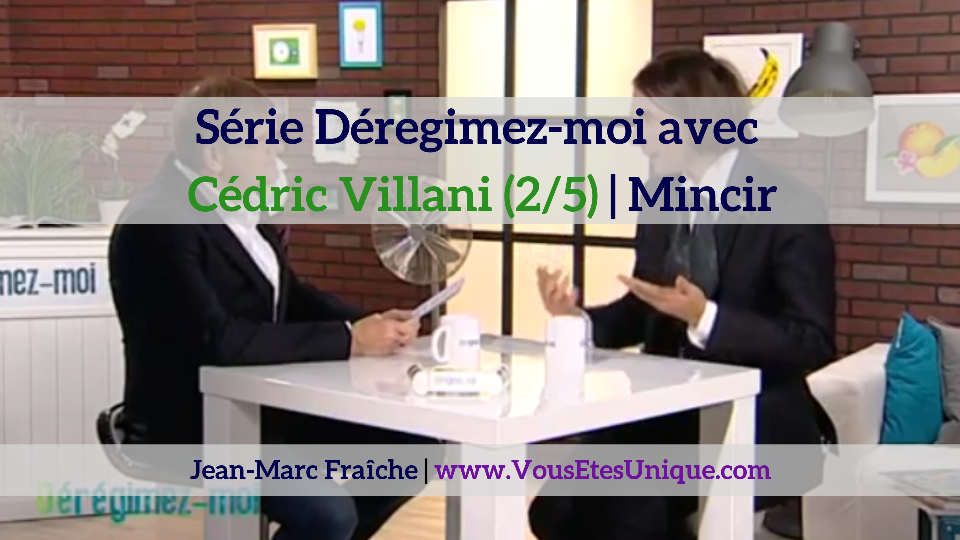 Cedric-Villani-2-5-Deregimez-moi-Jean-Marc-Fraiche-VousEtesUnique