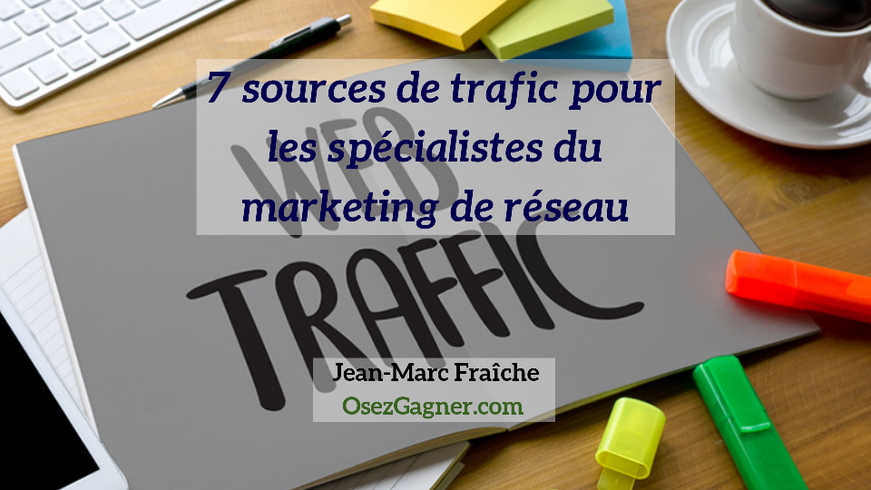 7-sources-de-trafic-pour-les-specialistes-du-marketing-de-reseau-Jean-Marc-Fraiche-OsezGagner