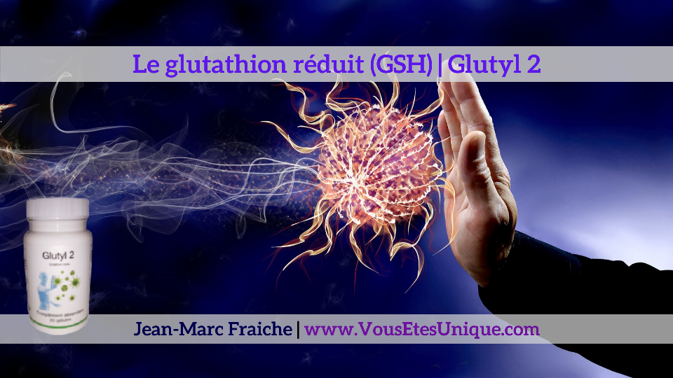 Le-Glutathion-reduit-GSH-Glutyl-2-Jean-Marc-Fraiche-VousEtesUnique.com