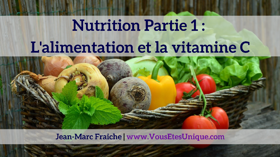 Nutrition-Partie-1-alimentation-vitamine-c-Jean-Marc-Fraiche-VousEtesUnique.com